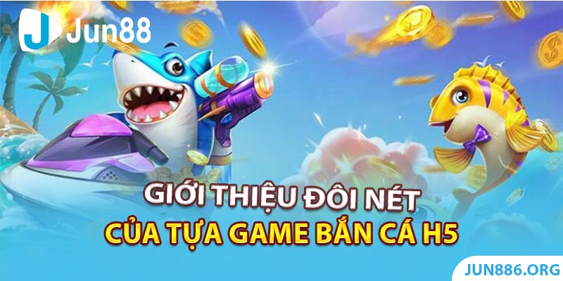 Giới thiệu đôi nét của tựa game bắn cá H5