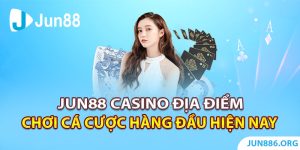 Jun88 Casino - Địa Điểm Chơi Cá Cược Hàng Đầu Hiện Nay