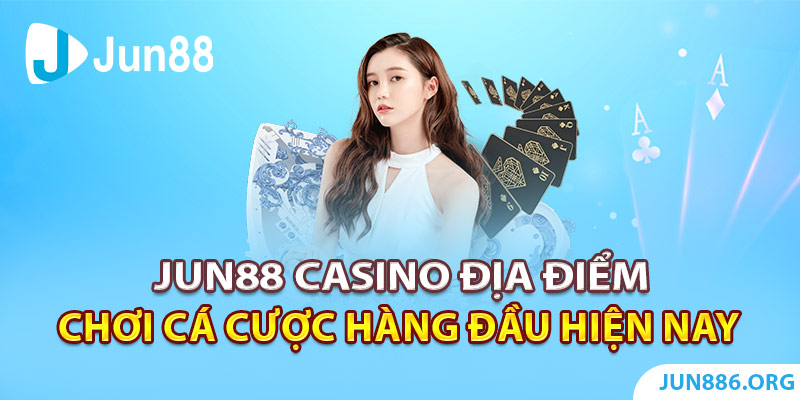 Jun88 Casino - Địa Điểm Chơi Cá Cược Hàng Đầu Hiện Nay