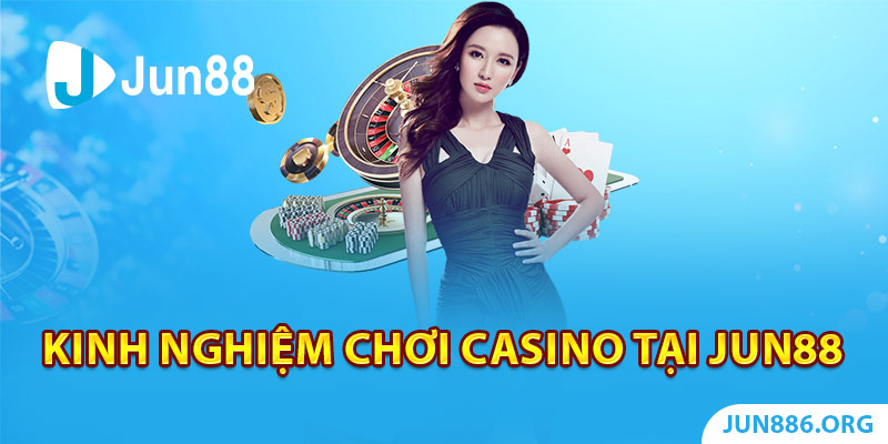 Kinh nghiệm chơi casino tại Jun88 thắng lớn