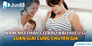 Nằm Mơ Thấy Có Bầu Báo Hiệu Gì? Luận Giải Cùng Chuyên Gia