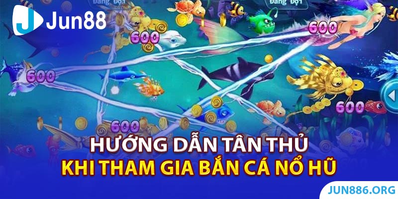 Hướng dẫn tân thủ tham gia bắn cá nổ hũ 